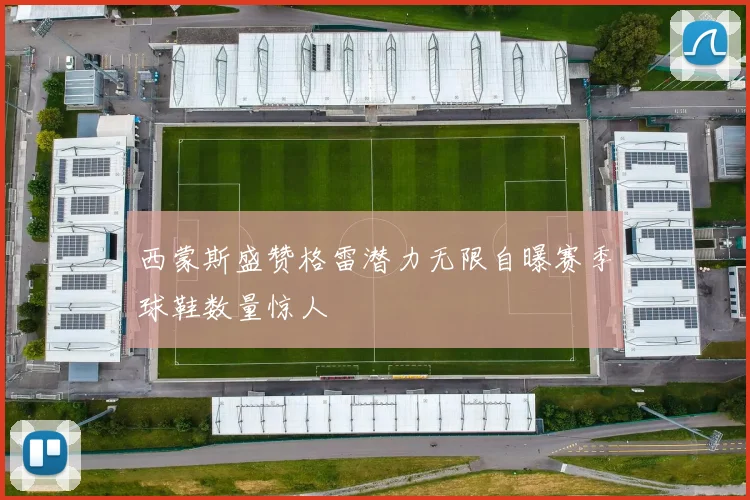 西蒙斯盛赞格雷潜力无限自曝赛季球鞋数量惊人