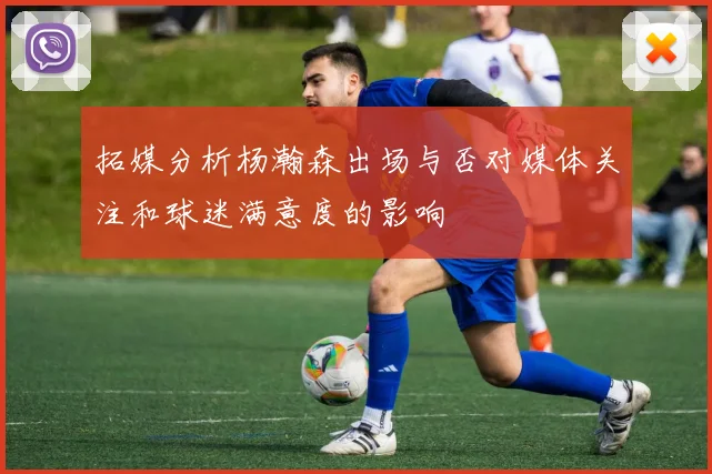 拓媒分析杨瀚森出场与否对媒体关注和球迷满意度的影响